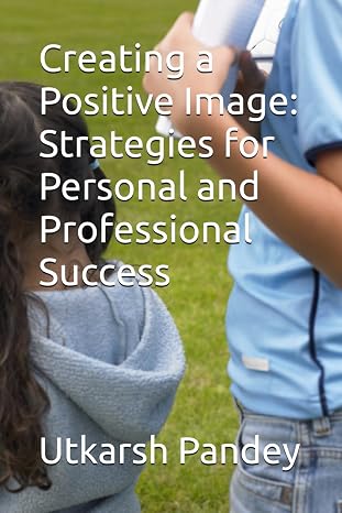 Creating a Positive Image: Strategies for Personal and Professional Success