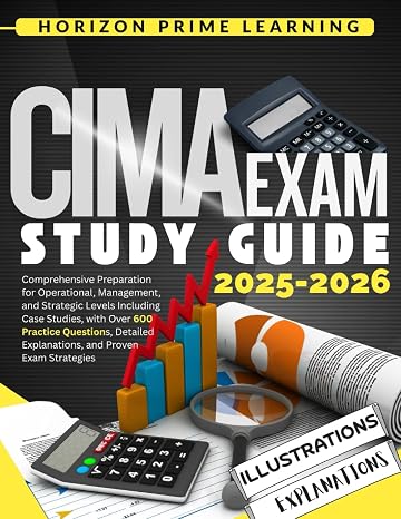 CIMA EXAM STUDY GUIDE 2025-2026: Comprehensive Preparation for Operational, Management, and Strategic Levels Including Case Studies, with Over 600 ... Explanations, and Proven Exam Strategies