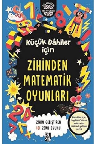 Küçük Dahiler İçin Zihinden Matematik Oyunları: Zihin Geliştiren 101 Zeka Oyunu