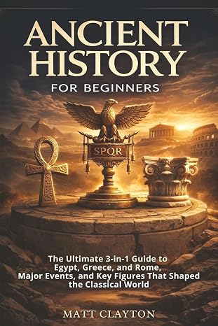 Ancient History for Beginners: The Ultimate 3-in-1 Guide to Egypt, Greece, and Rome, Major Events, and Key Figures That Shaped the Classical World (Echoes Through Time)