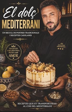 El dolç Mediterrani: Un recull de 300 postres tradicionals i receptes casolanes de la cuina mediterrània