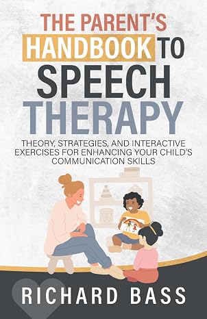 The Parent's Handbook to Speech Therapy: Theory, Strategies, and Interactive Exercises for Enhancing your Child's Communication Skills (Successful Parenting)