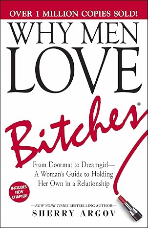 Why Men Love Bitches: From Doormat to Dreamgirl - A Woman's Guide to Holding Her Own in a Relationship