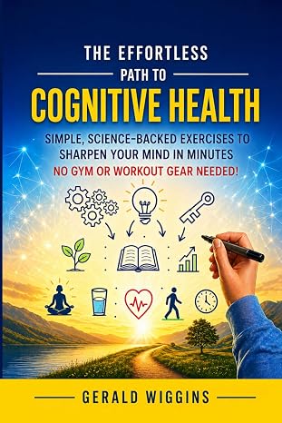 The Effortless Path To Cognitive Health: Simple, Science-backed Exercise To Sharpen Your Mind In Minutes. No Gym Or Workout Gear Needed!