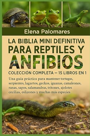 LA BIBLIA MINI DEFINITIVA PARA REPTILES Y ANFIBIOS: COLECCIÓN COMPLETA — 15 LIBROS EN 1: Una guía práctica para mantener tortugas, tortugas, ... sapos, salamandras, tritones, ajolotes...