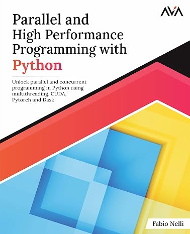 Parallel and High Performance Programming with Python: Unlock parallel and concurrent programming in Python using multithreading CUDA Pytorch and ... Programming — Parallel Systems Path Band 1)