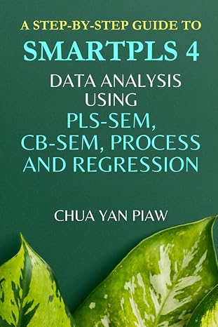 A step-by-step guide to SMARTPLS 4: Data analysis using PLS-SEM, CB-SEM, Process and Regression