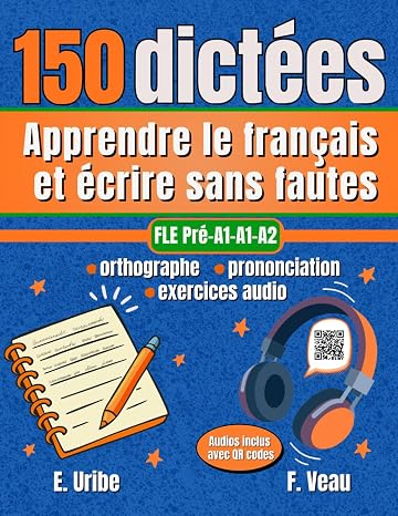 150 dictées FLE A1-A2 - Apprendre le français et écrire sans fautes : orthographe, prononciation, exercices audio: Méthode de dictées Français Langue ... la phonétique française avec vidéos (d