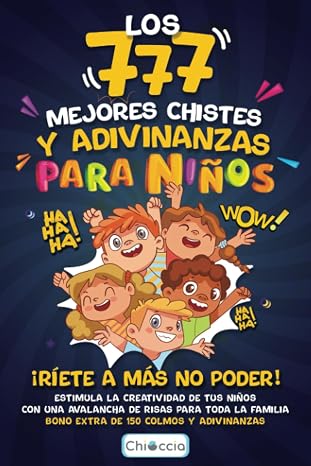 LOS 777 MEJORES CHISTES Y ADIVINANZAS PARA NIÑOS: ¡RÍETE A MÁS NO PODER! Estimula la creatividad de tus niños con una avalancha de risas para toda la ... y adivinanzas. (Regalo para niño y niña)