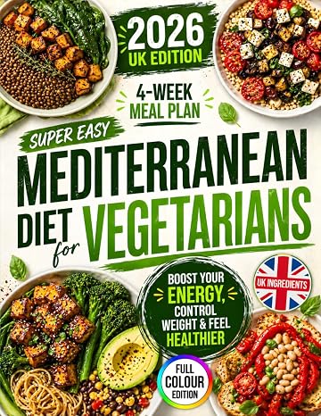 Super Easy Mediterranean Diet for Vegetarians: Boost Energy, Control Weight & Feel Healthier | Enjoy Quick, Budget-Friendly Vegetarian Meals Packed with Flavour So It Never Feels Like a Diet