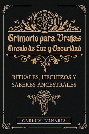 GRIMORIO PARA BRUJAS. Círculo de Luz y Oscuridad. Rituales, hechizos y saberes ancestrales: Descubre el Poder Oculto: Rituales y Conexiones Mágicas para Transformar tu Energía.