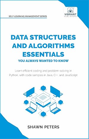Data Structures and Algorithms Essentials You Always Wanted to Know: Master Python, Recursion, Dynamic Programming, and Greedy Algorithms With Hands-On Examples (Self-Learning Management Series)