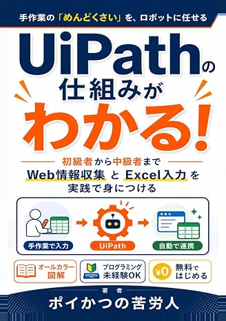 UiPathの仕組みがわかる！: 初級者から中級者まで ― Web情報収集とExcel入力を実践で身につける
