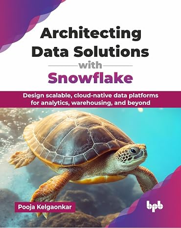 Architecting Data Solutions with Snowflake: Design scalable cloud-native data platforms for analytics warehousing and beyond (English Edition)