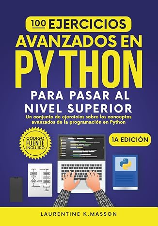 100 Ejercicios Avanzados en PYTHON Para Pasar al Nivel Superior: Un conjunto de ejercicios sobre los conceptos avanzados de la programación en Python (100% Ejercicios Python nº 2)