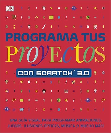 Programa tus proyectos con Scratch 3.0 (Scratch para niños): Una guía visual para programar animaciones, juegos, ilusiones ópticas, música ¡y mucho más! (Paso a paso)