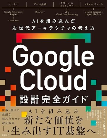 Google Cloud設計完全ガイド AIを組み込んだ次世代ITアーキテクトの考え方