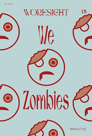 WORKSIGHT［ワークサイト］18号: われらゾンビ　We Zombies