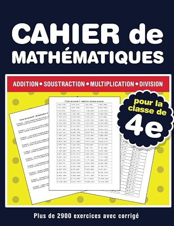 Cahier de mathématiques pour la classe de 4e: Addition, Soustraction, Multiplication, Division - Plus de 2900 exercices avec corrigé