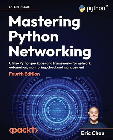Mastering Python Networking: Utilize Python packages and frameworks for network automation monitoring cloud and management