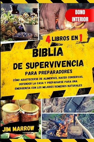 Biblia de Supervivencia para Preparadores: Cómo Abastecerse de Alimentos, hacer Conservas, Defender la Casa y Prepararse para una Emergencia con los Mejores Remedios Naturales.