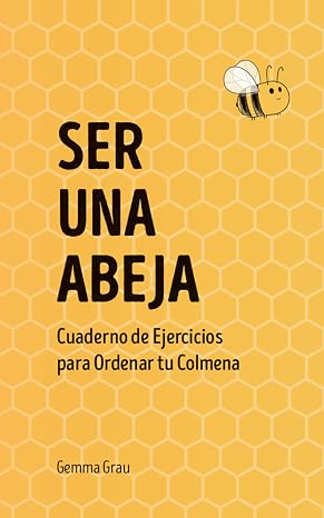 Ser una Abeja: Cuaderno de Ejercicios para Ordenar tu Colmena