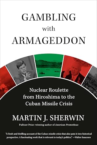 Gambling with Armageddon: Nuclear Roulette from Hiroshima to the Cuban Missile Crisis