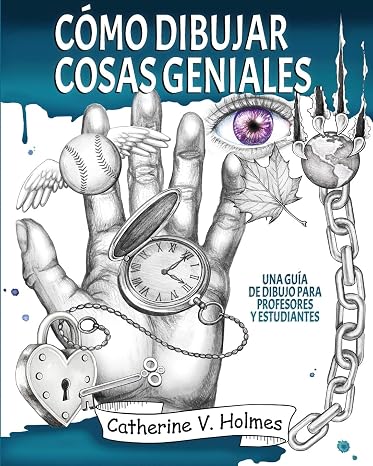 Cómo dibujar cosas geniales: Una guía de dibujo para profesores y estudiantes: 1