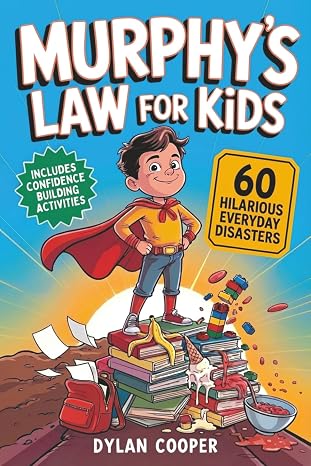 Murphy's Law for Kids: A Hands On Activity Journey of 60 Real Life Oops Disasters, Creative Fix It Missions, and Adventures That Build Confidence and Critical Thinking for Girls and Boys Aged 8-12