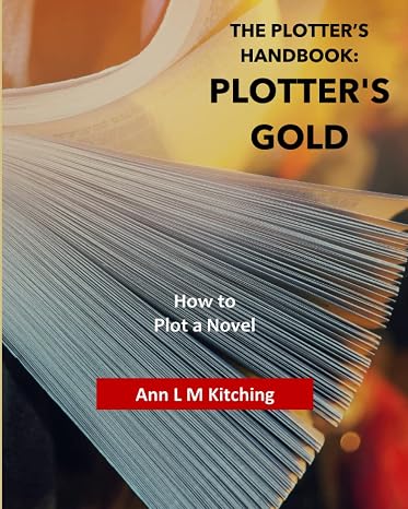 THE PLOTTER'S HANDBOOK: PLOTTER'S GOLD: How to Plot a Novel