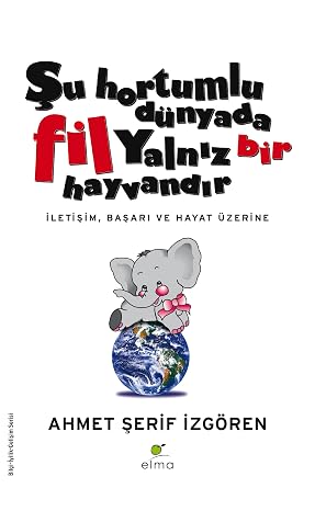 Şu Hortumlu Dünyada Fil Yalnız Bir Hayvandır: İletişim, Başarı ve Hayat Üzerine