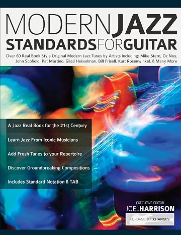 Modern Jazz Standards for Guitar: Over 60 Original Modern Jazz Tunes by Artists Including: Mike Stern, John Scofield, Pat Martino, Gilad Hekselman, ... & Many More (Learn How to Play Jazz Guitar)