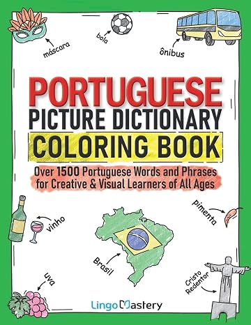 Portuguese Picture Dictionary Coloring Book: Over 1500 Portuguese Words and Phrases for Creative & Visual Learners of All Ages: 13 (Color and Learn)