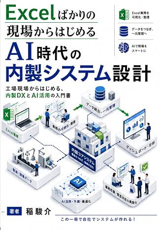 Excelだらけの現場からはじめるAI時代の内製システム設計: 工場現場からはじめる、内製DXとAI活用の入門書