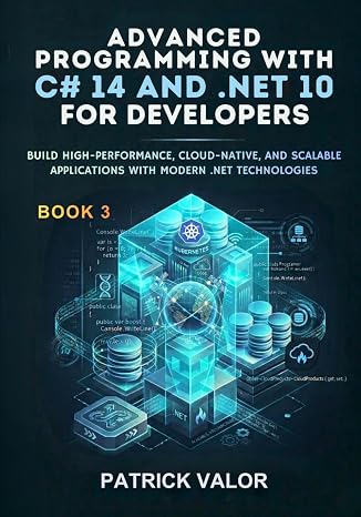 Advanced Programming with C# 14 and .NET 10: Build High-Performance, Cloud-Native, and Scalable Applications with Modern .NET Technologies (Modern C# 14 and .NET 10 Mastery Series)
