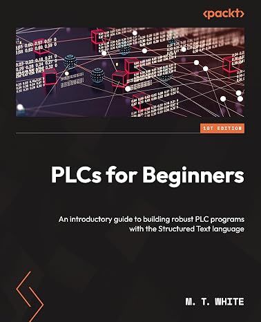 PLCs for Beginners: An introductory guide to building robust PLC programs with Structured Text