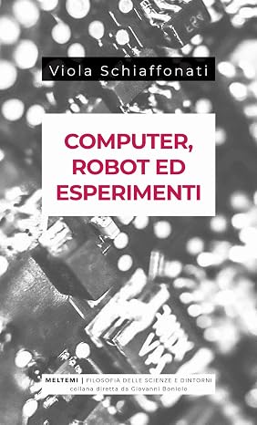 Computer, robot ed esperimenti (Filosofia delle scienze e dintorni)