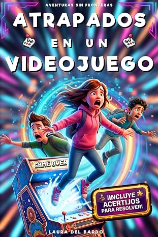 Atrapados En Un Videojuego: Incluye acertijos para resolver. Coraje, amistad y un desafío por volver a casa. Libro de aventuras para niños de 8 a 12 años. (Aventuras Sin Fronteras)