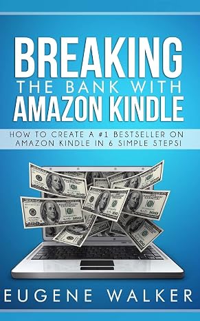 Breaking the Bank with Amazon Kindle - How to Create a Kindle Bestseller in 6 Simple Steps