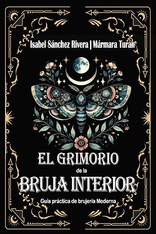 El Grimorio de la Bruja Interior: Guía práctica de brujería Moderna: Botiquín Mágico. Alquimia y Recetas Sagradas, hierbas, aceites y cristales para el trabajo ritual completo.
