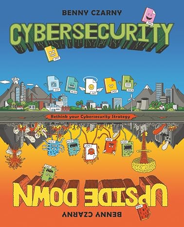 Cybersecurity Upside Down: Rethink Your Cybersecurity Strategy