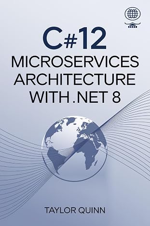 C#12 Microservices Architecture With .NET 8 (MICROSERVICES MASTERY SERIES)