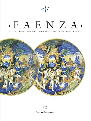 Faenza, 2019: Rivista Semestrale Di Studi Storici E Di Tecnica Dell arte Ceramica Fondata L anno 1913 Da Gaetano Ballardini