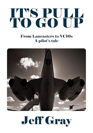 It's Pull to Go Up: From Lancasters to VC10s ― a Pilot’s Tale