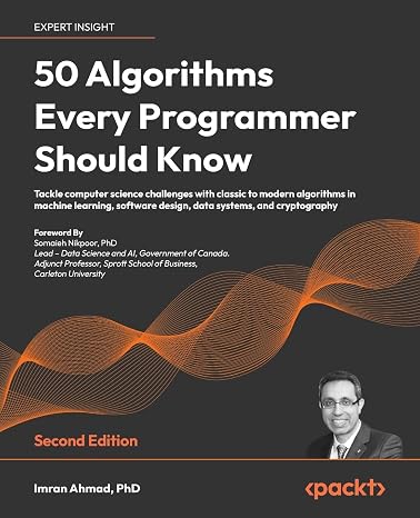 50 Algorithms Every Programmer Should Know: Tackle computer science challenges with classic to modern algorithms in machine learning software design data systems and cryptography