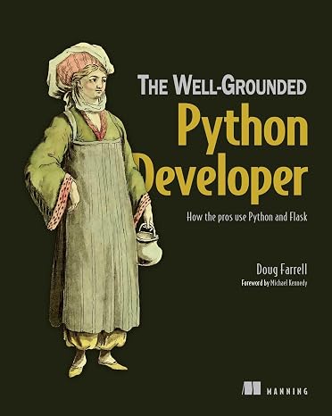 Well-Grounded Python Developer The: How the Pros Use Python and Flask (The Well-Grounded)