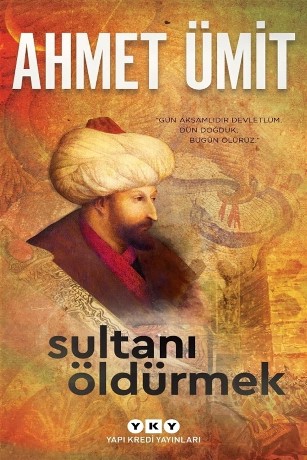 Sultanı Öldürmek: "Gün Akşamlıdır Devletlüm. Dün Doğduk Bugün Ölürüz."