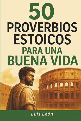 50 Proverbios Estoicos para una Buena Vida: Diario para Estoicos con Frases Inspiradoras sobre el Memento Mori, la Sabiduría, la Perseverancia y el Arte de Vivir (Proverbios del Mundo)