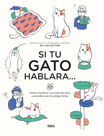Si tu gato hablara...: Cómo mantener una relación sana y duradera con tu amigo felino (Libros de práctica)