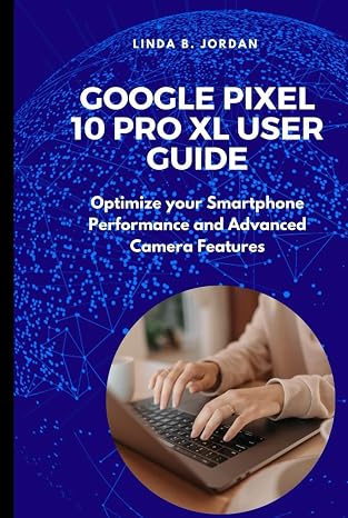 Google Pixel 10 pro XL User Guide: Optimize your Smartphone Performance and Advanced Camera Features